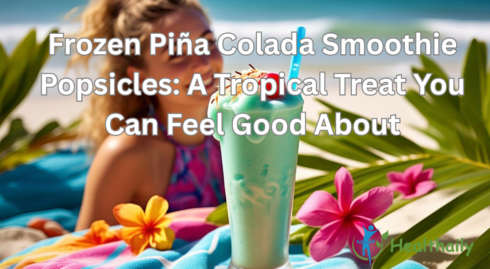 Frozen Piña Colada Smoothie Popsicles: A Tropical Treat You Can Feel Good About