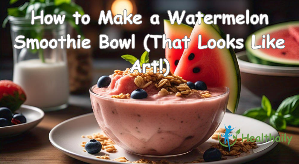 How to Make a Watermelon Smoothie Bowl (That Looks Like Art!)