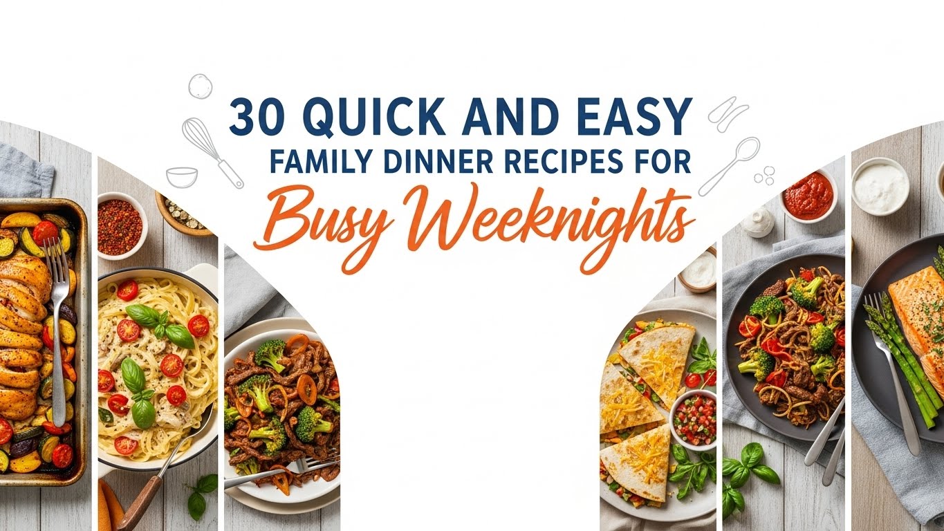 30 Quick and Easy Family Dinner Recipes for Busy Weeknights
